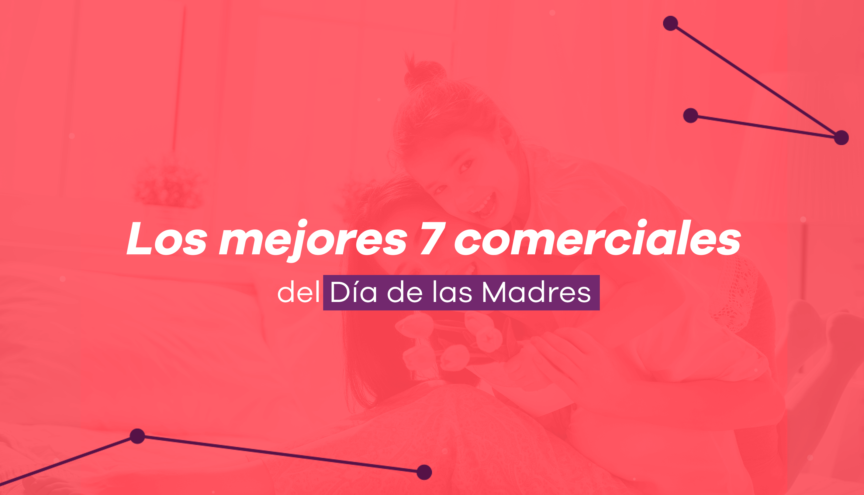 Los 7 Mejores Comerciales Del Día De Las Madres Creative Society 1007