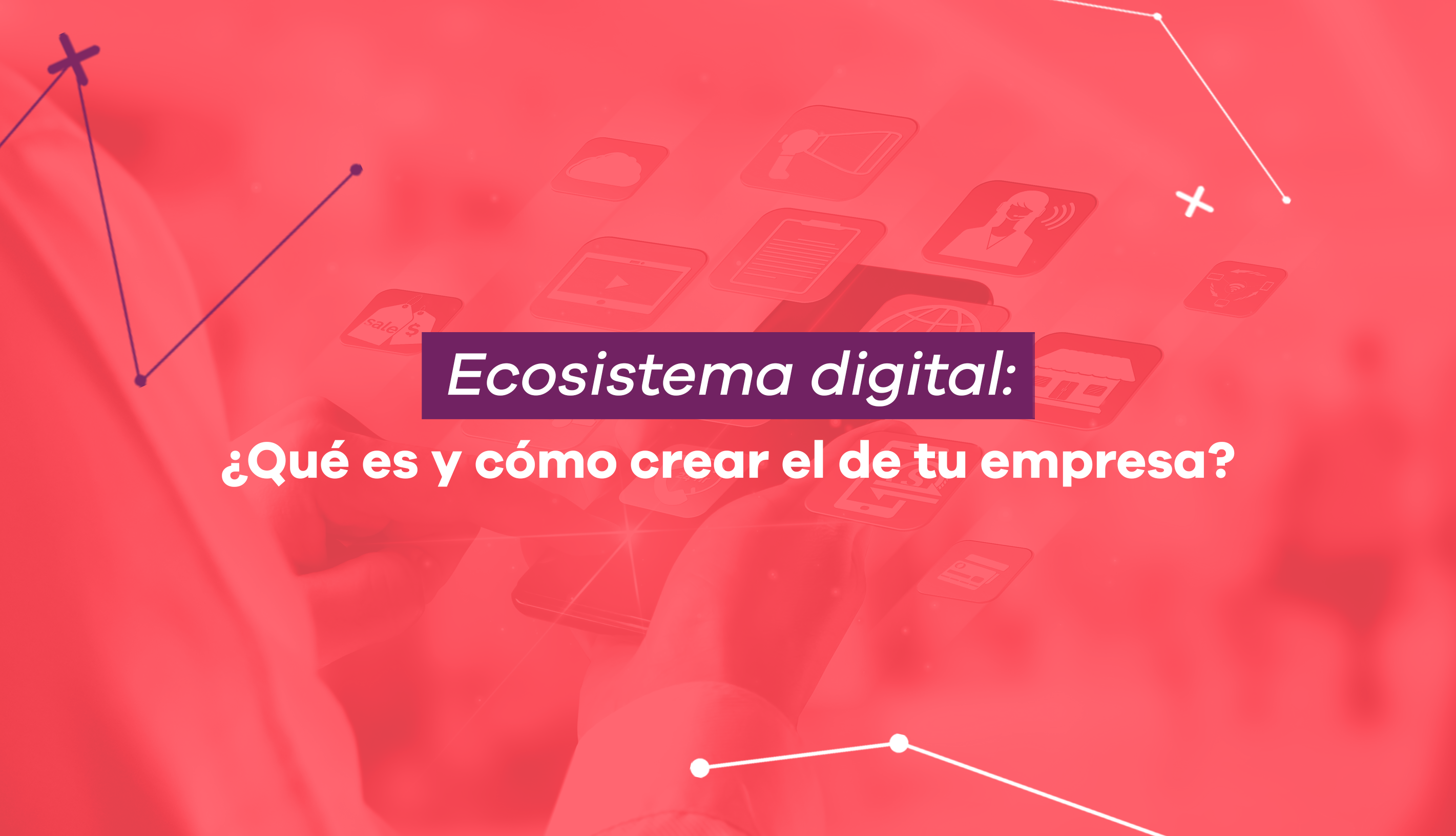 Ecosistema Digital ¿qué Es Y Cómo Crear El De Tu Empresa Creative Society 4546